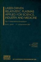 Laser-Drive Relativistic Plasmas Applied for Science, Industry, and Medicine: The 1st International Symposium: Kyoto, Japan 17-20 September 2007 073540545X Book Cover
