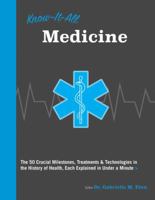 Know It All Medicine: The 50 Crucial Milestones, Treatments  Technologies in the History of Health, Each Explained in Under a Minute 1577151496 Book Cover