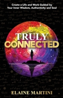 Truly Connected: Create a Life and Work Guided by Your Inner Wisdom, Authenticity and Soul 1068477105 Book Cover