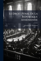 Le Droit Pénal De La République Athénienne: Précédé D'unne Étude Sur Le Droit Criminel De La Grèce Légendaire 1142352994 Book Cover