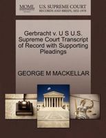 Gerbracht v. U S U.S. Supreme Court Transcript of Record with Supporting Pleadings 1270129945 Book Cover