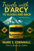Travels with D'Arcy "To Alaska and Back" 0977851494 Book Cover