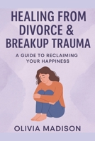 HEALING FROM DIVORCE & BREAKUP TRAUMA: A GUIDE TO RECALIMING YOUR HAPPINESS B0F37RZCZZ Book Cover