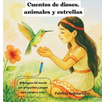 CUENTOS DE DIOSES, ANIMALES Y ESTRELLAS: mitologías del mundo con preguntas y juegos para pensar y crear (Spanish Edition) B0FRHV2476 Book Cover