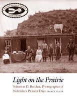 Light on the Prairie: Solomon D. Butcher, Photographer of Nebraska's Pioneer Days 0803235208 Book Cover
