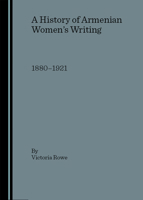 A History of Armenian Women's Writing: 1880-1921 1904303234 Book Cover