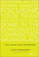 Can I Have Your Attention?: Inspiring Better Work Habits, Focusing Your Team, and Getting Stuff Done in the Constantly Connected Workplace 111939046X Book Cover