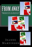 From Away: Immigration to Effective Workplace Integration 0995334218 Book Cover