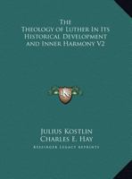 The Theology of Luther In Its Historical Development and Inner Harmony V2 1530261554 Book Cover