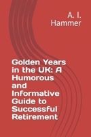 Golden Years in the UK: A Humorous and Informative Guide to Successful Retirement B0C6BK4TCZ Book Cover