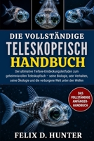 DAS VOLLSTÄNDIGE TELESKOPFISCH-HANDBUCH: Der ultimative Tiefsee-Entdeckungsleitfaden zum geheimnisvollen Teleskopfisch – seine Biologie, sein ... Welt unter den Wellen (German Edition) B0H1HVG9DL Book Cover
