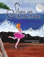 Shine on the One I Love 0578391066 Book Cover
