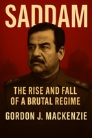 Saddam: The Rise and Fall of a Brutal Regime (The Dictator’s Burden) B0G5J5M3SY Book Cover