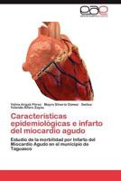 Características epidemiológicas e infarto del miocardio agudo: Estudio de la morbilidad por Infarto del Miocardio Agudo en el municipio de Taguasco 3845498072 Book Cover