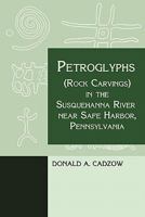 Petroglyphs (Rock Carvings) in the Susquehanna River Near Safe Harbor, Pennsylvania 1616460768 Book Cover
