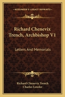 Richard Chenevix Trench, Archbishop, Vol. 1 of 2: Letters and Memorials 1177966964 Book Cover