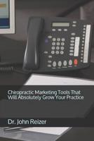 Chiropractic Marketing Tools That Will Absolutely Grow Your Practice 1095939130 Book Cover