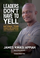 Leaders Don't Have to Yell: National Team Coach on Leading High-Performing Teams 0999831232 Book Cover