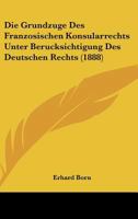 Die Grundzuge Des Franzosischen Konsularrechts Unter Berucksichtigung Des Deutschen Rechts (1888) 1141180626 Book Cover