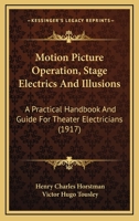 Motion Picture Operation, Stage Electrics And Illusions: A Practical Handbook And Guide For Theater Electricians 1167012666 Book Cover