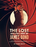 The Lost Adventures of James Bond: Timothy Dalton's Third and Fourth Bond Films, James Bond Jr., and Other Unmade or Forgotten 007 Projects 1735461628 Book Cover
