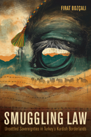 Smuggling Law: Unsettled Sovereignties in Turkey's Kurdish Borderlands 1503644111 Book Cover