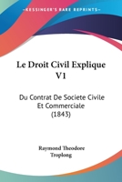 Le Droit Civil Explique V1: Du Contrat De Societe Civile Et Commerciale (1843) 1167715969 Book Cover