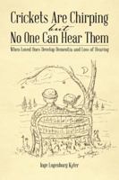 Crickets Are Chirping But No One Can Hear Them: When Loved Ones Develop Dementia and Loss of Hearing 1524696730 Book Cover