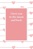 I love you to the moon and back.: Valentine's Day Gift for who's your love, Boyfriend or Girlfriend. Lined Paper Notebook. B083XTGW4Z Book Cover