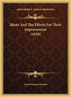 Idiots and the Efforts for Their Improvement (Classic Reprint) 1436879744 Book Cover