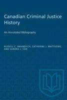 Canadian Criminal Justice History: An Annotated Bibliography 1487573111 Book Cover