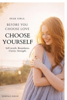 Dear Girls, Before You Choose Love: Lessons on Self-Worth, Standards, and Self-Respect B0GWFHD6R5 Book Cover