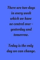 There Are Two Days In Every Week Which We Have No Control Over: Small Lined Notebook (6" x 9"): Gratitude Journal Alcoholics Anonymous, Narcotics Rehab, Living Sober, Fighting Alcoholism, Working the  1082155322 Book Cover