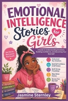 Emotional intelligence stories for girls: A Guide to Understanding Emotions, Building Confidence, and Becoming Your Best Self B0H1BTYJG2 Book Cover