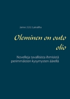 Oleminen on outo olio: Novelleja tavallisista ihmisistä perimmäisten kysymysten äärellä (Finnish Edition) 9528018882 Book Cover