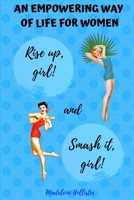 An Empowering Way of Life for Women. Rise up, girl! & Smash it, girl!: Tips for Looking Good and Living Good. an Empowerment Guide for Personal Growth to Be Your Best Self 1707920028 Book Cover