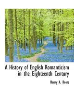 A HISTORY OF ENGLISH ROMANTICISM IN THE EIGHTEENTH CENTURY 1519567472 Book Cover