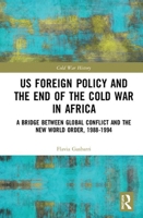 US Foreign Policy and the End of the Cold War in Africa: A Bridge between Global Conflict and the New World Order, 1988-1994 0367862905 Book Cover