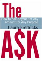 The Ask: How to Ask Anyone for Any Amount for Any Purpose 0787978566 Book Cover