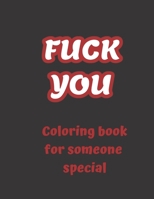 FUCK YOU - Coloring book for someone special: 50 funny swear pages to color, swear word coloring book for adults, curse words and insults B091DNJDVT Book Cover