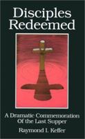 Disciples Redeemed: A Dramatic Commemoration of the Last Supper 0788003739 Book Cover