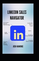 LinkedIn Sales Navigator: The Complete Guide to Using Account-Based Marketing, B2B Sales, Digital and Social Selling to Turn LinkedIn into a Lead, Sales, Building Relationships, and Closing More Deals B0FMFVGSGH Book Cover