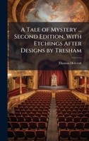A Tale of Mystery ... Second Edition, with Etchings After Designs by Tresham. - Scholar's Choice Edition 1024292347 Book Cover
