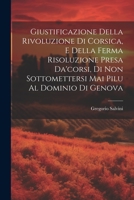 Giustificazione Della Rivoluzione Di Corsica, E Della Ferma Risoluzione Presa Da'corsi, Di Non Sottomettersi Mai Pilu Al Dominio Di Genova 1021184527 Book Cover