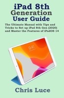 iPad 8th Generation User Guide: The Ultimate Manual with Tips and Tricks to Set up iPad 8th Gen (2020) and Master the Features of iPadOS 14 B08L4FDL7S Book Cover