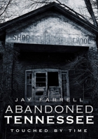 Abandoned Tennessee: Touched by Time 1634991028 Book Cover