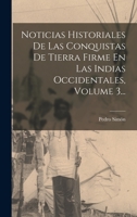 Noticias Historiales De Las Conquistas De Tierra Firme En Las Indias Occidentales, Volume 3... 1017229805 Book Cover