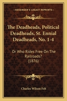 The Deadheads, Political Deadheads, St. Ennial Deadheads, No. 1-4: Or Who Rides Free On The Railroads? 1120875021 Book Cover