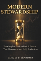 Modern Stewardship: The Complete Guide to Biblical Finance, Time Management and Godly Productivity B0GX6YFS6G Book Cover