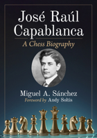 Jose Raul Capablanca: A Chess Biography 1476694222 Book Cover